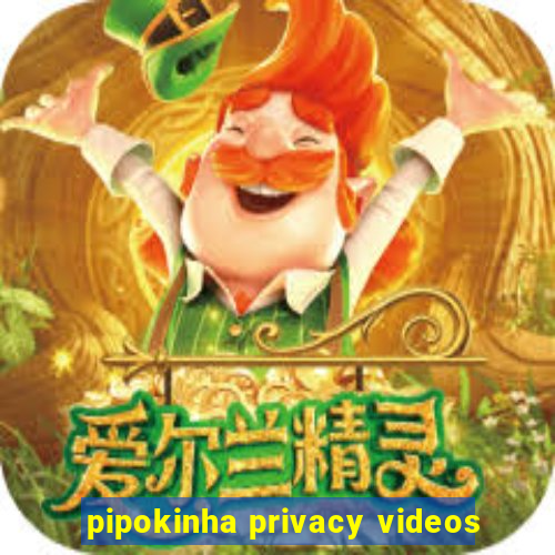 pipokinha privacy videos